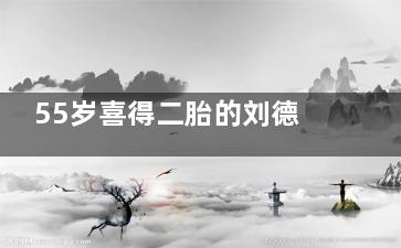 55岁喜得二胎的刘德华容颜依旧  刘德华养生食谱曝光(55岁大妈想生二胎)